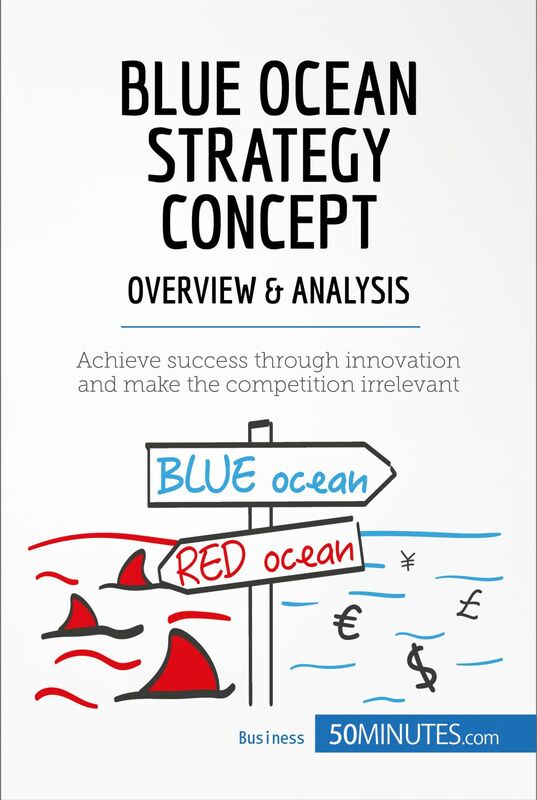 Blue Ocean Strategy Concept - Overview & Analysis Achieve success through innovation and make the competition irrelevant
