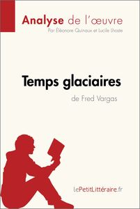 Temps glaciaires de Fred Vargas (Analyse de l'œuvre) Analyse complète et résumé détaillé de l'oeuvre