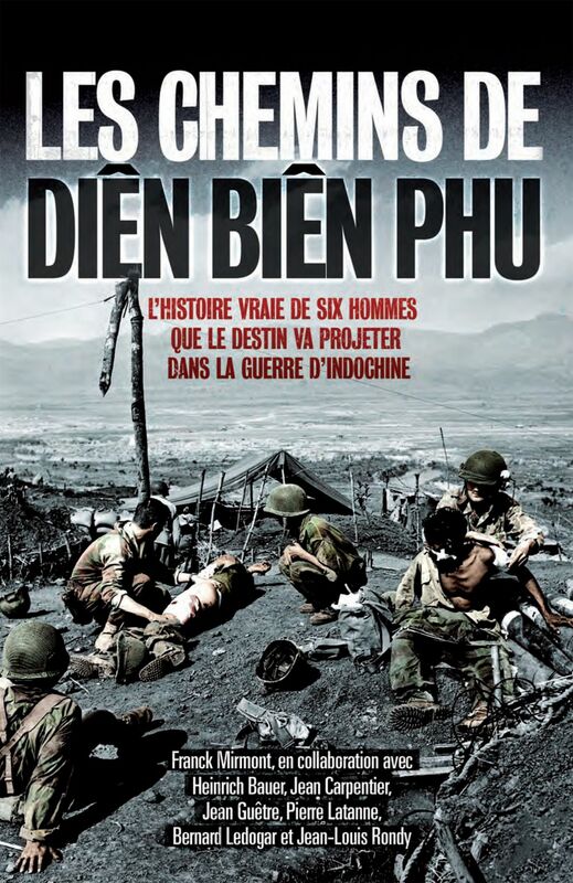 Les chemins de Diên Biên Phu L'histoire vraie de six hommes que le destin va projeter dans la guerre d'Indochine