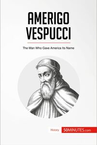 Amerigo Vespucci The Man Who Gave America Its Name