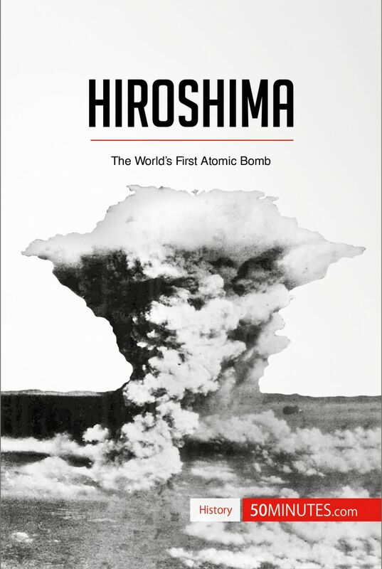 Hiroshima The World’s First Atomic Bomb