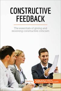 Constructive Feedback The essentials of giving and receiving constructive criticism