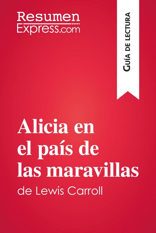 Alicia en el país de las maravillas de Lewis Carroll (Guía de lectura) Resumen y análisis completo