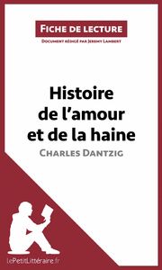 Histoire de l'amour et de la haine de Charles Dantzig (Fiche de lecture) Analyse complète et résumé détaillé de l'oeuvre