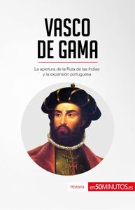 Vasco de Gama La apertura de la Ruta de las Indias y la expansión portuguesa