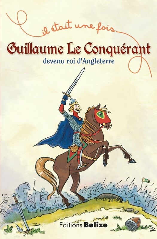 Guillaume le Conquérant, devenu roi d'Angleterre L'histoire expliquée aux enfants