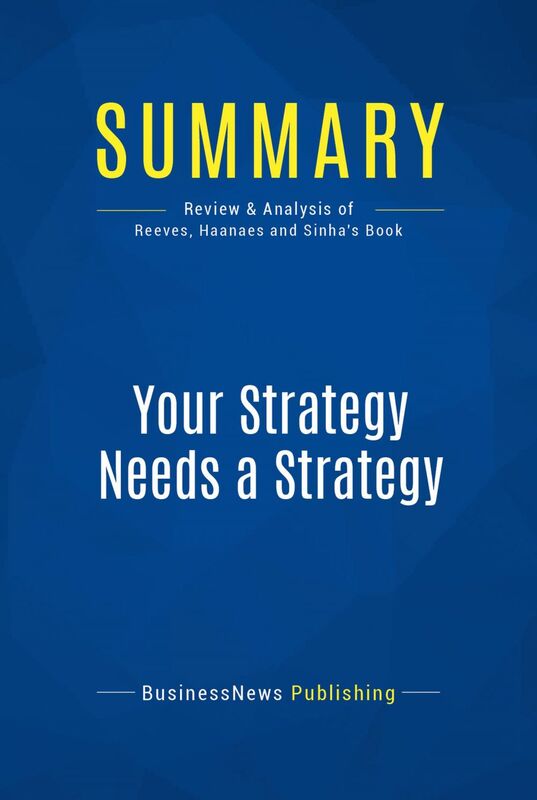 Summary: Your Strategy Needs a Strategy Review and Analysis of Reeves, Haanaes and Sinha's Book