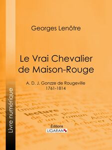 Le Vrai Chevalier de Maison-Rouge A. D. J. Gonzze de Rougeville - 1761-1814