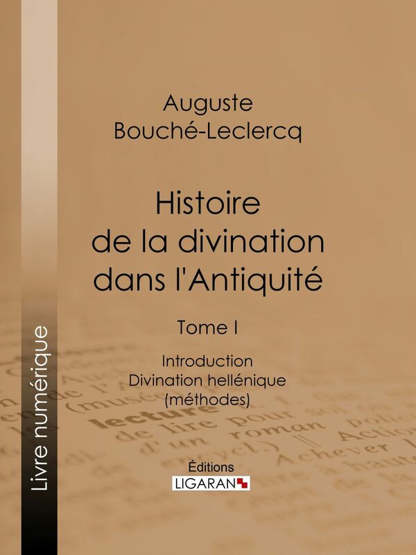 Histoire de la divination dans l'Antiquité Tome I - Introduction - Divination hellénique (méthodes)