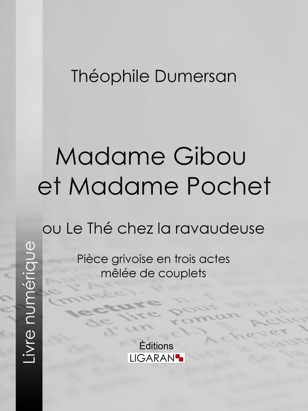 Madame Gibou et Madame Pochet ou Le Thé chez la ravaudeuse - Pièce grivoise en trois actes mêlée de couplets