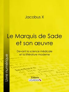 Le Marquis de Sade et son oeuvre Devant la science médicale et la littérature moderne
