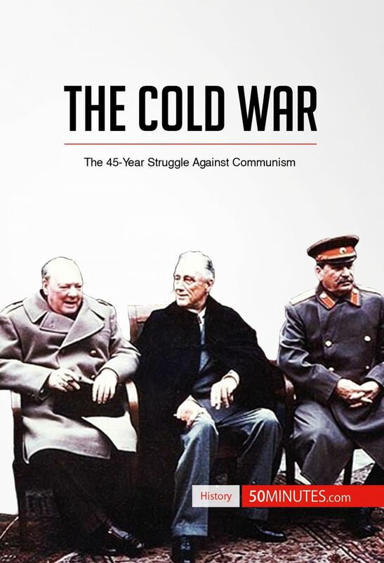 The Cold War The 45-Year Struggle Against Communism