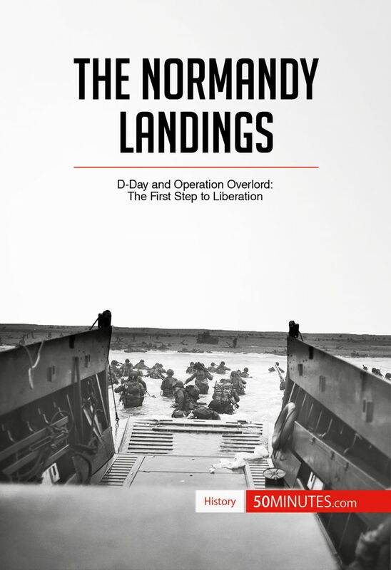 The Normandy Landings D-Day and Operation Overlord: The First Step to Liberation
