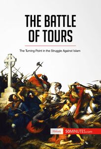 The Battle of Tours The Turning Point in the Struggle Against Islam