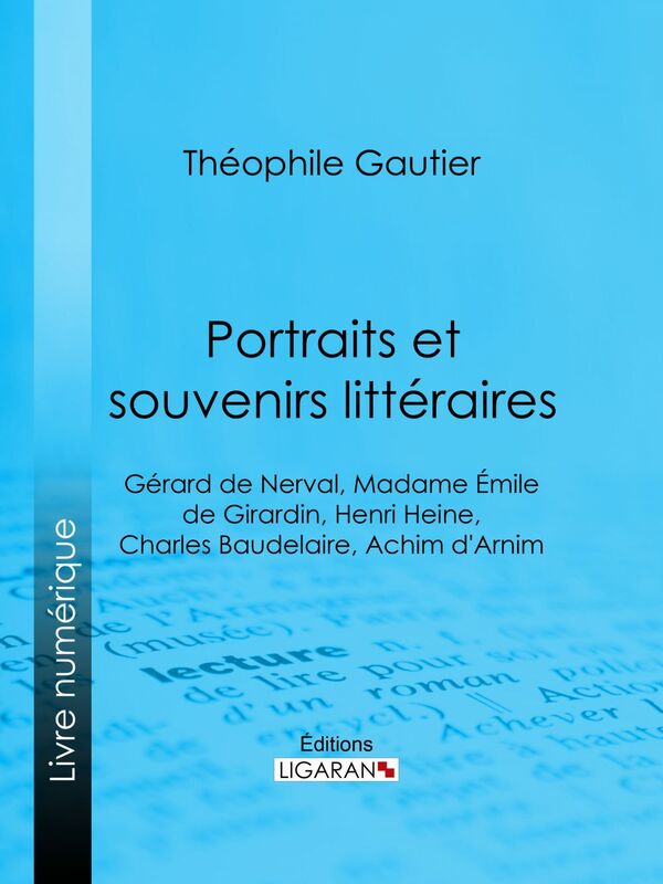 Portraits et souvenirs littéraires Gérard de Nerval, Madame Émile de Girardin, Henri Heine, Charles Baudelaire, Achim d'Arnim