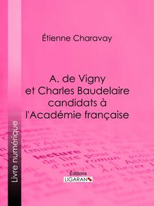 A. de Vigny et Charles Baudelaire candidats à l'Académie française