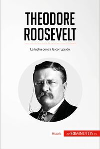 Theodore Roosevelt La lucha contra la corrupción