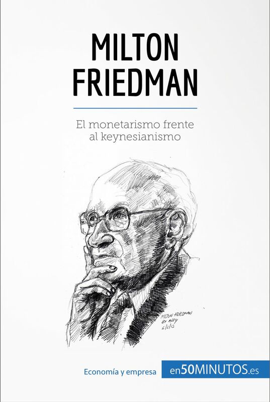 Milton Friedman El monetarismo frente al keynesianismo