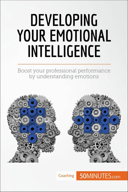 Developing Your Emotional Intelligence Boost your professional performance by understanding emotions