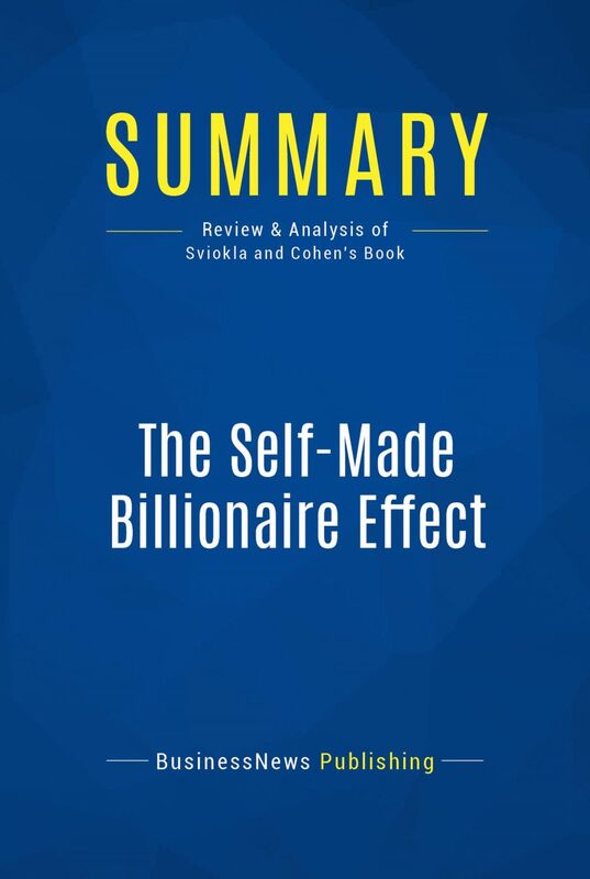 Summary: The Self-Made Billionaire Effect Review and Analysis of Sviokla and Cohen's Book