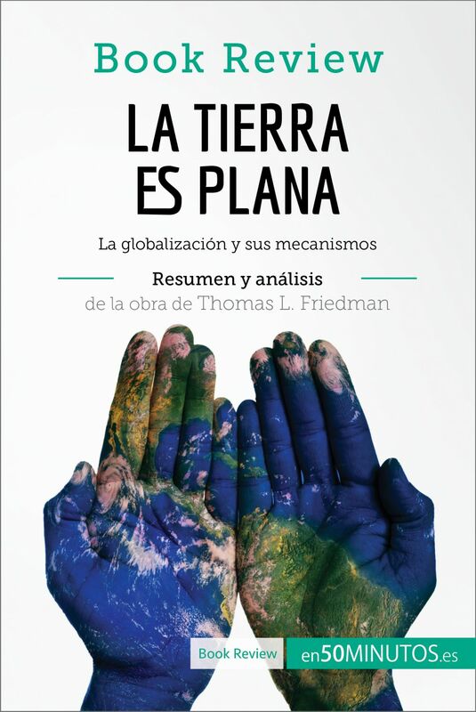 La Tierra es plana de Thomas L. Friedman (Análisis de la obra) La globalización y sus mecanismos