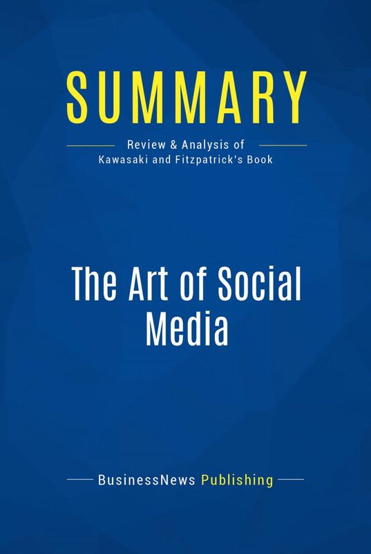 Summary: The Art of Social Media Review and Analysis of Kawasaki and Fitzpatrick's Book