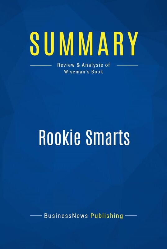 Summary: Rookie Smarts Review and Analysis of Wiseman's Book