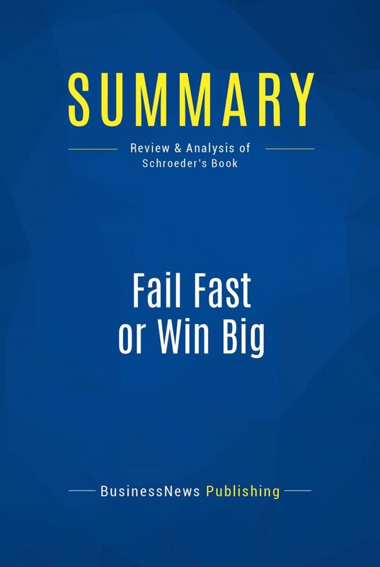 Summary: Fail Fast or Win Big Review and Analysis of Schroeder's Book