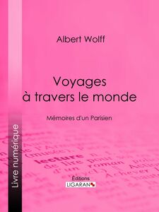 Voyages à travers le monde Mémoires d'un Parisien