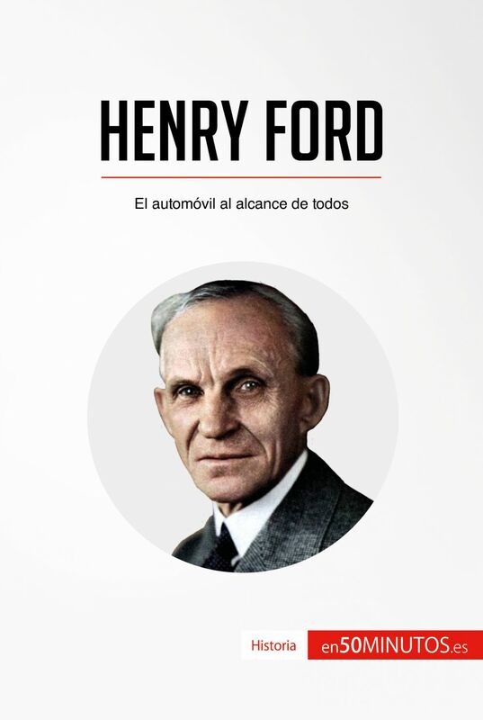 Henry Ford El automóvil al alcance de todos