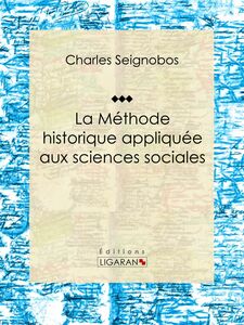 La Méthode historique appliquée aux sciences sociales Essai historique sur les sciences sociales