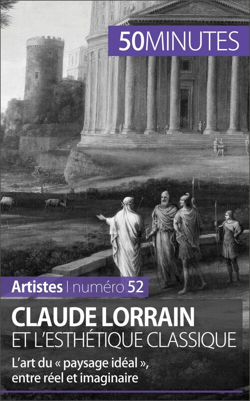 Claude Lorrain et l'esthétique classique L’art du « paysage idéal », entre réel et imaginaire