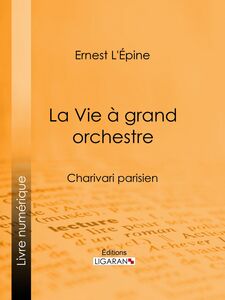 La Vie à grand orchestre Charivari parisien