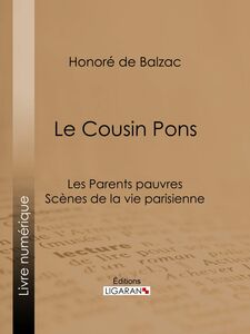 Le Cousin Pons Les Parents pauvres - Scènes de la vie parisienne