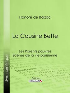 La Cousine Bette Les Parents pauvres - Scènes de la vie parisienne