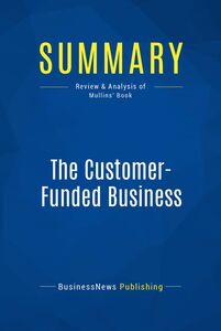 Summary: The Customer-Funded Business Review and Analysis of Mullins' Book