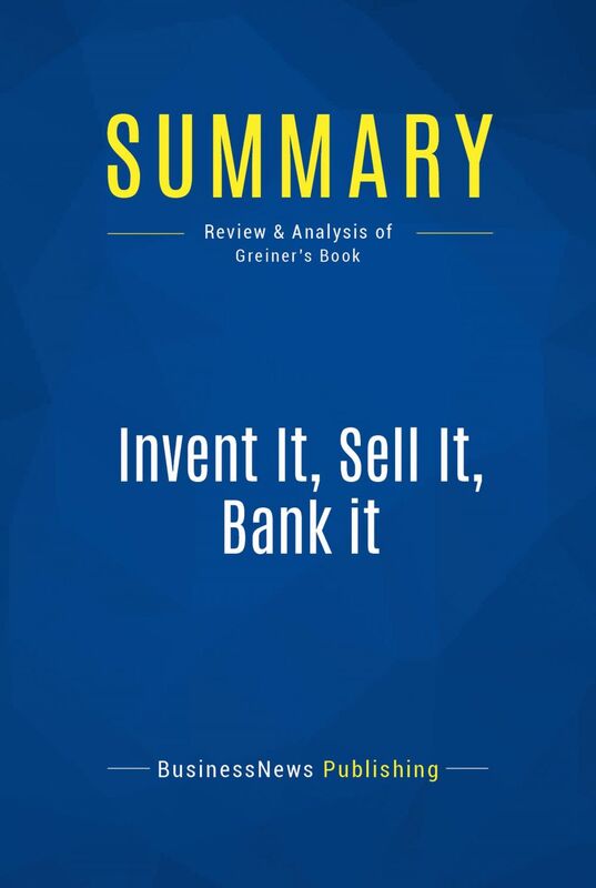 Summary: Invent It, Sell It, Bank it Review and Analysis of Greiner's Book