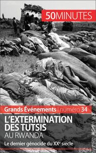 L'extermination des Tutsis au Rwanda Le dernier génocide du XXe siècle
