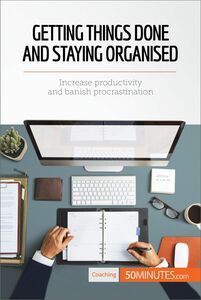 Getting Things Done and Staying Organised Increase productivity and banish procrastination