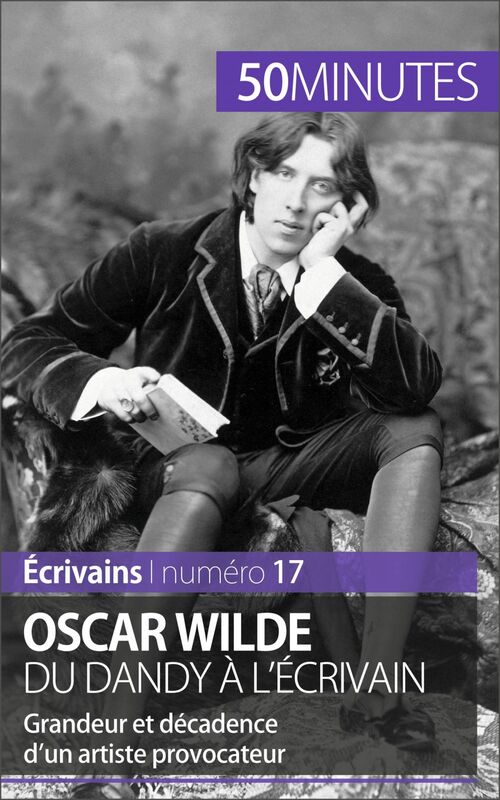 Oscar Wilde, du dandy à l'écrivain Grandeur et décadence d'un artiste provocateur