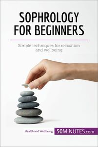 Sophrology for Beginners Simple techniques for relaxation and wellbeing