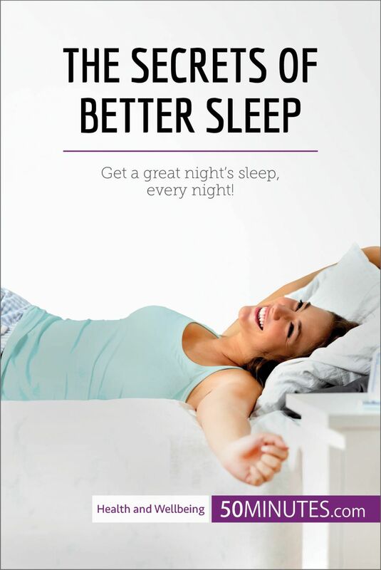 The Secrets of Better Sleep Get a great night’s sleep, every night!