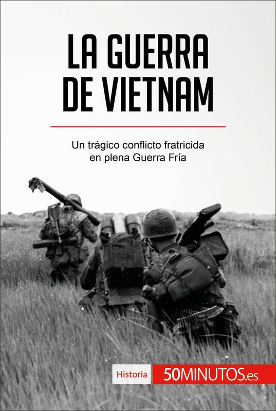 La guerra de Vietnam Un trágico conflicto fratricida en plena Guerra Fría