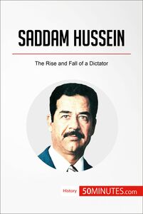 Saddam Hussein The Rise and Fall of a Dictator