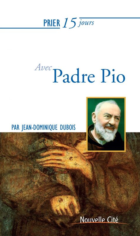 Prier 15 jours avec Padre Pio Un livre pratique et accessible