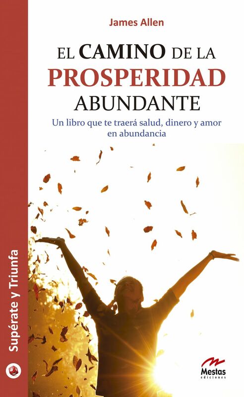 El camino de la prosperidad abundante Un libro que te traerá salud, dinero y amor en abundancia