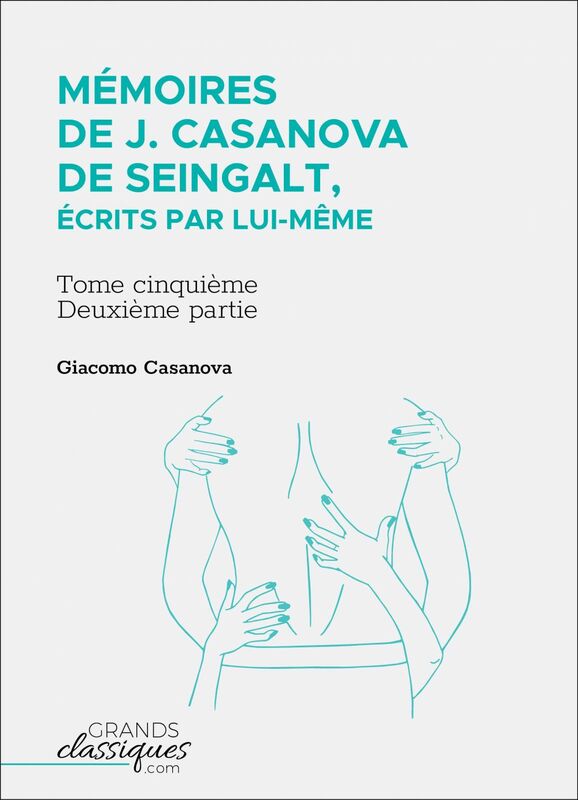 Mémoires de J. Casanova de Seingalt, écrits par lui-même Tome cinquième - deuxième partie