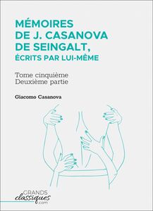 Mémoires de J. Casanova de Seingalt, écrits par lui-même Tome cinquième - deuxième partie