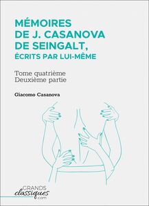 Mémoires de J. Casanova de Seingalt, écrits par lui-même Tome quatrième - deuxième partie