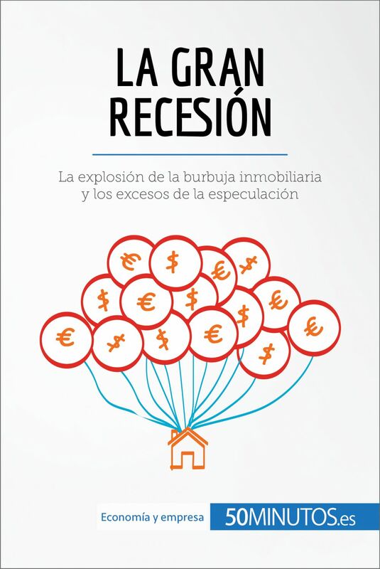 La Gran Recesión La explosión de la burbuja inmobiliaria y los excesos de la especulación